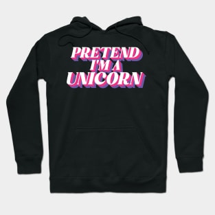 Pretend I'm A Unicorn Hoodie